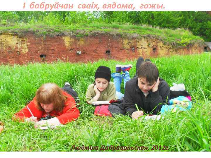 І бабруйчан сваіх, вядома, гожы. Людміла Дабравольская, 2012 г. 
