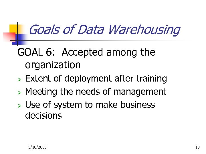 Goals of Data Warehousing GOAL 6: Accepted among the organization Ø Ø Ø Extent