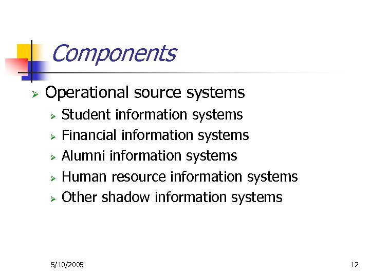 Components Ø Operational source systems Ø Ø Ø Student information systems Financial information systems