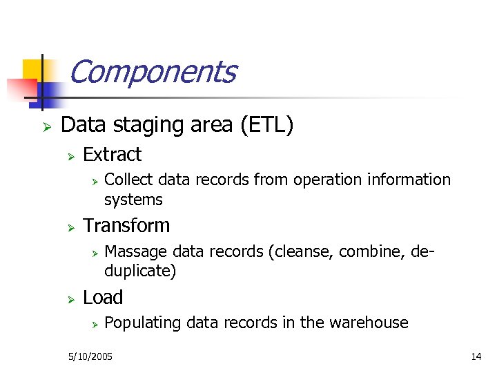 Components Ø Data staging area (ETL) Ø Extract Ø Ø Transform Ø Ø Collect