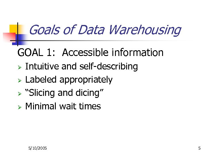 Goals of Data Warehousing GOAL 1: Accessible information Ø Ø Intuitive and self-describing Labeled