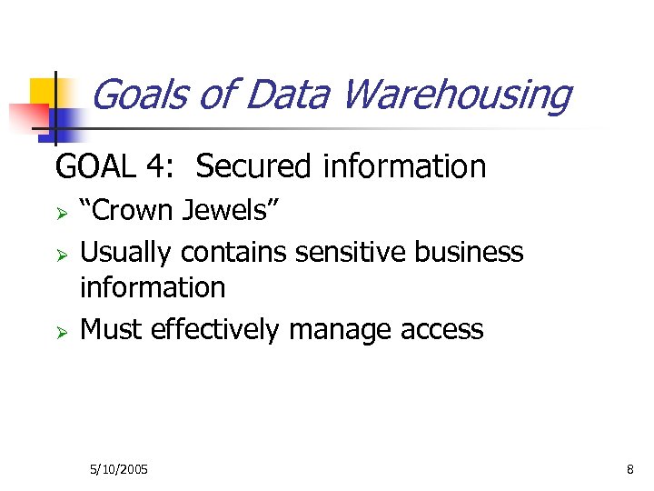Goals of Data Warehousing GOAL 4: Secured information Ø Ø Ø “Crown Jewels” Usually