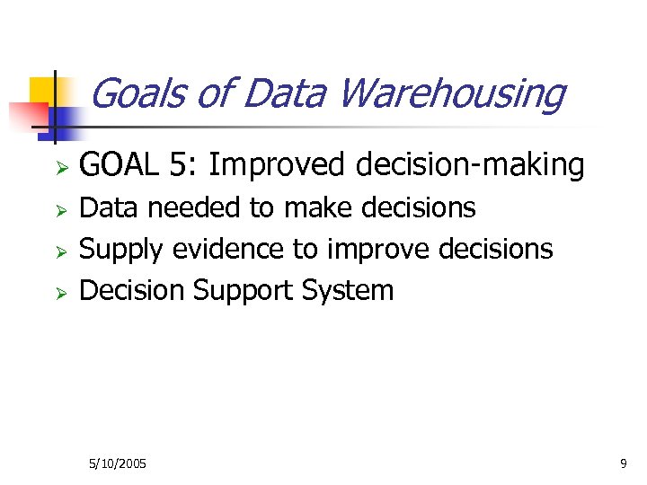 Goals of Data Warehousing Ø Ø GOAL 5: Improved decision-making Data needed to make