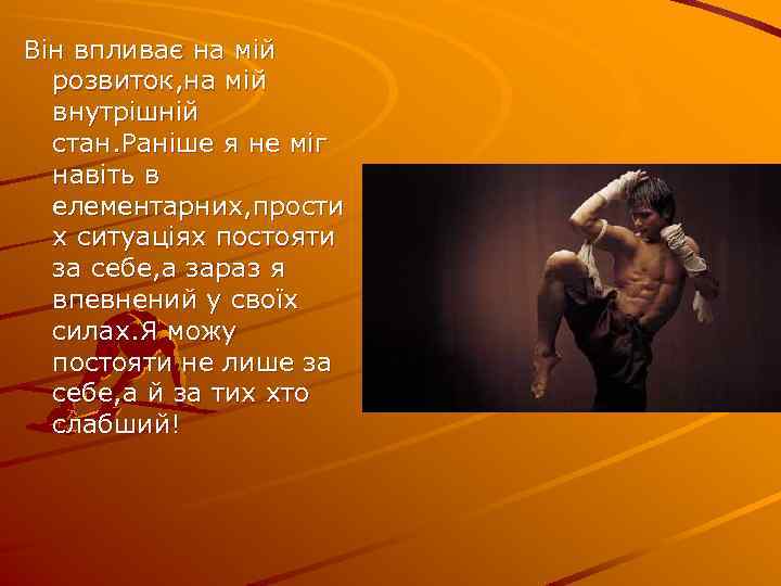 Він впливає на мій розвиток, на мій внутрішній стан. Раніше я не міг навіть