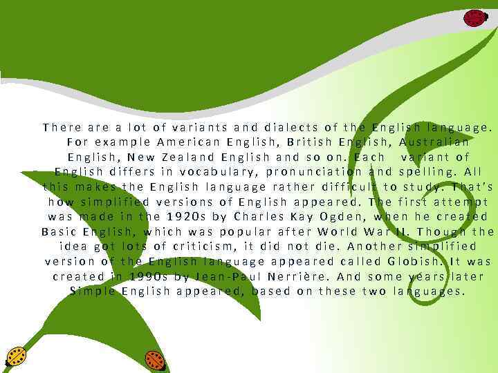 There a lot of variants and dialects of the English language. For example American