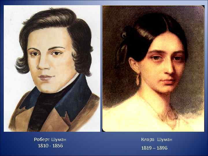 Роберт Шуман 1810 - 1856 Клара Шуман 1819 – 1896 