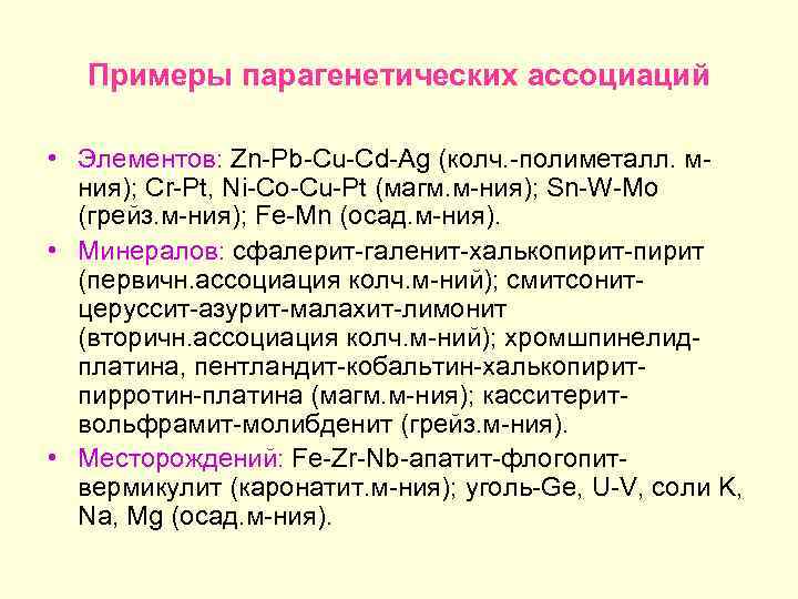 Примеры парагенетических ассоциаций • Элементов: Zn-Pb-Cu-Cd-Ag (колч. -полиметалл. мния); Cr-Pt, Ni-Co-Cu-Pt (магм. м-ния); Sn-W-Mo