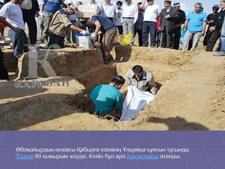 Әбілқайырдың моласы Қабырға өзенінің Ұлқұяққа құятын тұсында, Торғай 80 шақырым жерде. Кейін бұл ара