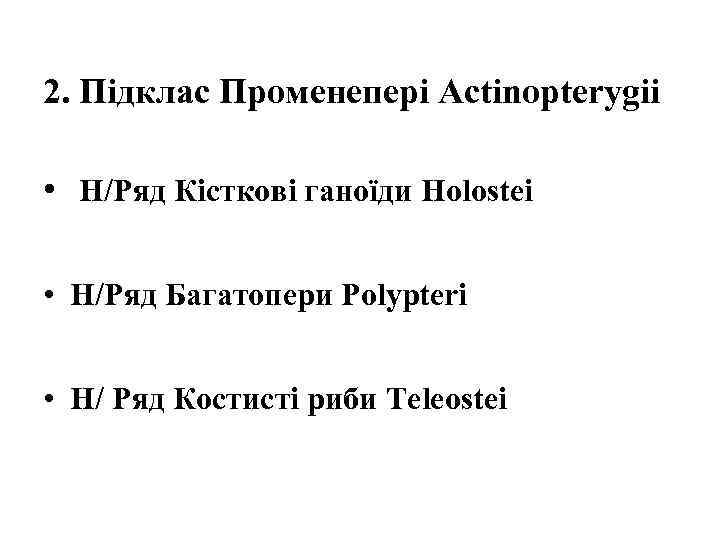 2. Підклас Променепері Actinopterygii • H/Ряд Кісткові ганоїди Holostei • H/Ряд Багатопери Polypteri •