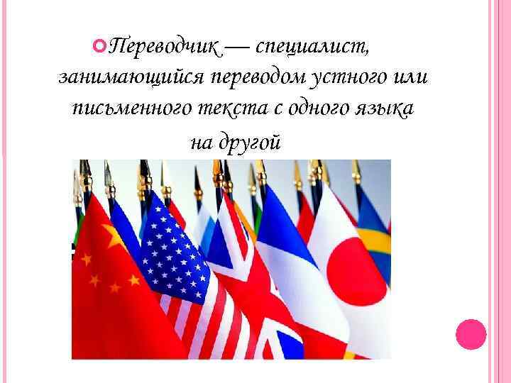  Переводчик — специалист, занимающийся переводом устного или письменного текста с одного языка на