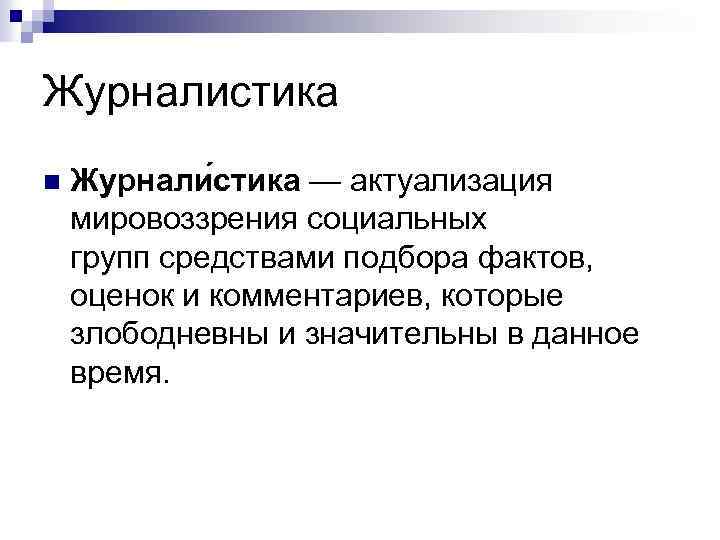 Журналистика n Журнали стика — актуализация мировоззрения социальных групп средствами подбора фактов, оценок и