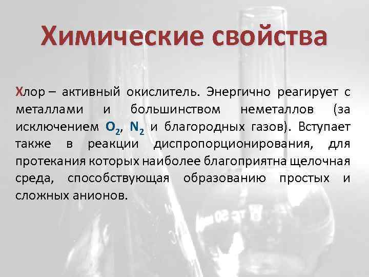 Химические свойства Хлор – активный окислитель. Энергично реагирует с металлами и большинством неметаллов (за