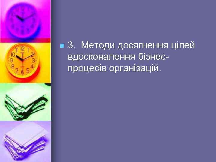 n 3. Методи досягнення цілей вдосконалення бізнеспроцесів організацій. 