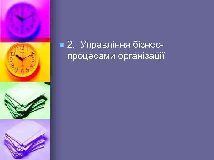 n 2. Управління бізнеспроцесами організації. 