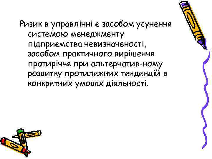 Ризик в управлінні є засобом усунення системою менеджменту підприємства невизначеності, засобом практичного вирішення протиріччя