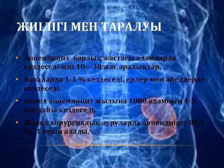 ЖИІЛІГІ МЕН ТАРАЛУЫ • Аппендицит барлық жастағы адамдарда кездеседі жиі 10— 30 жас аралықтар,