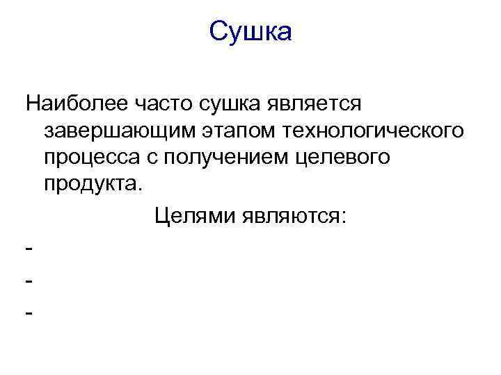 Сушка Наиболее часто сушка является завершающим этапом технологического процесса с получением целевого продукта. Целями