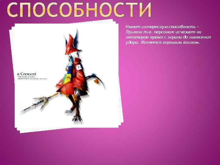 Имеет интересную способность Прыжок т. е. персонаж исчезает на некоторое время с экрана до