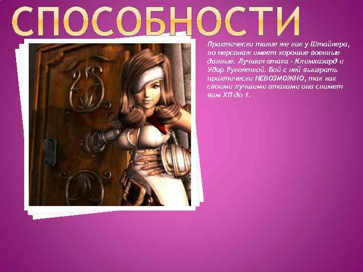 Практически такие же как у Штайнера, но персонаж имеет хорошие военные данные. Лучшая атака