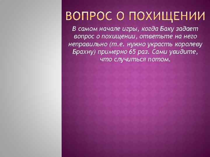 В самом начале игры, когда Баку задает вопрос о похищении, ответьте на него неправильно