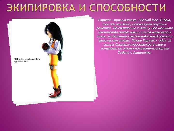 Гарнет - призыватель и Белый Маг. В бою, так же как Эйко, использует пруты