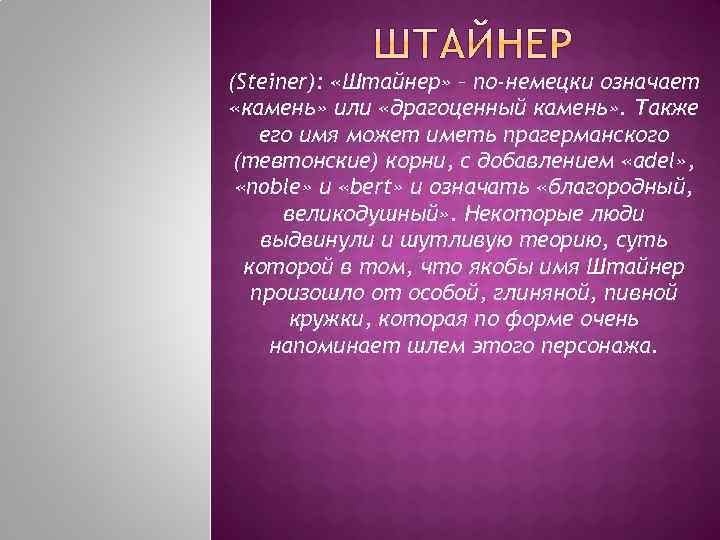(Steiner): «Штайнер» – по-немецки означает «камень» или «драгоценный камень» . Также его имя может