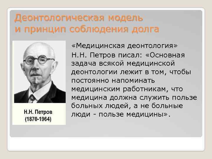 Деонтологическая модель и принцип соблюдения долга «Медицинская деонтология» Н. Н. Петров писал: «Основная задача