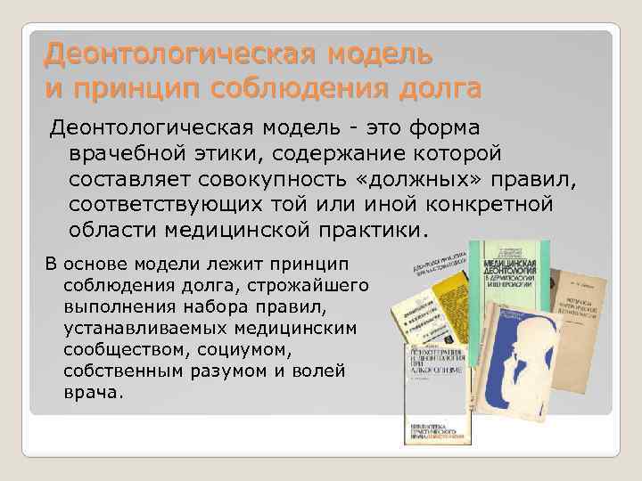 Деонтологическая модель и принцип соблюдения долга Деонтологическая модель - это форма врачебной этики, содержание