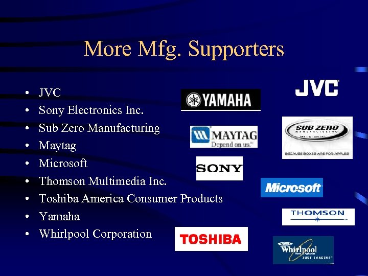 More Mfg. Supporters • • • JVC Sony Electronics Inc. Sub Zero Manufacturing Maytag