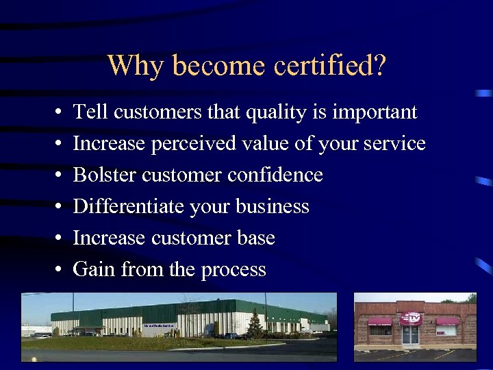 Why become certified? • • • Tell customers that quality is important Increase perceived
