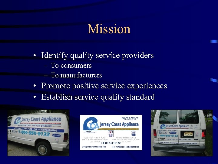 Mission • Identify quality service providers – To consumers – To manufacturers • Promote