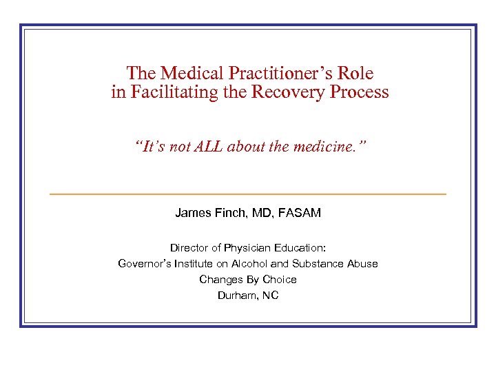 The Medical Practitioner’s Role in Facilitating the Recovery Process “It’s not ALL about the