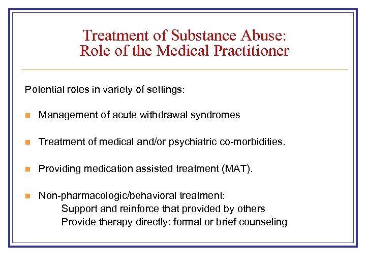 Treatment of Substance Abuse: Role of the Medical Practitioner Potential roles in variety of