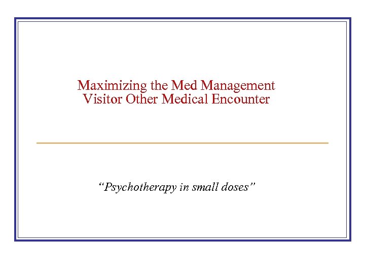 Maximizing the Med Management Visitor Other Medical Encounter “Psychotherapy in small doses” 