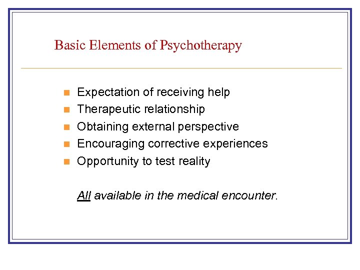 Basic Elements of Psychotherapy n n n Expectation of receiving help Therapeutic relationship Obtaining