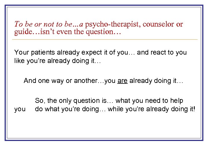 To be or not to be…a psycho-therapist, counselor or guide…isn’t even the question… Your