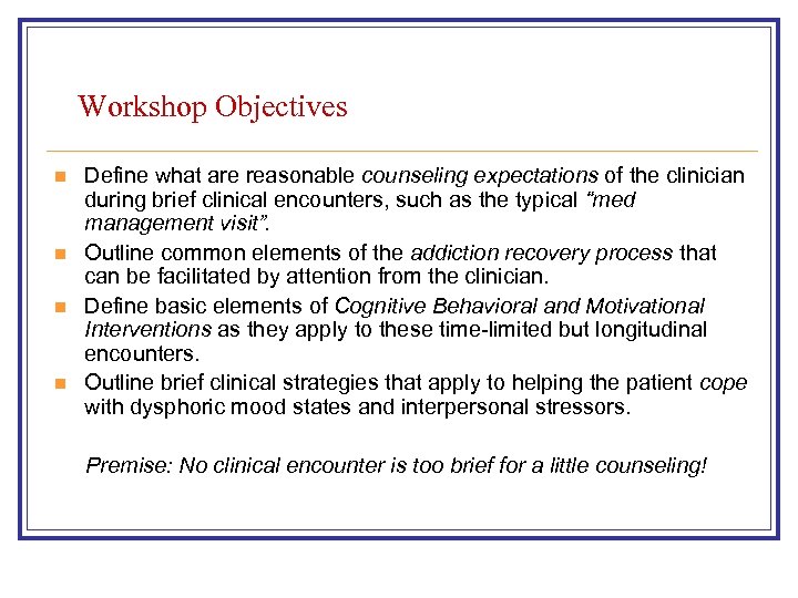 Workshop Objectives n n Define what are reasonable counseling expectations of the clinician during