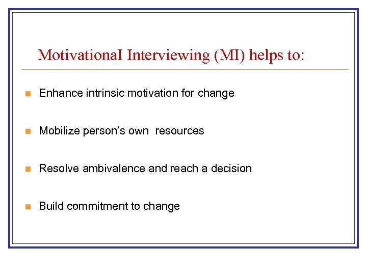 Motivationa. I Interviewing (MI) helps to: n Enhance intrinsic motivation for change n Mobilize