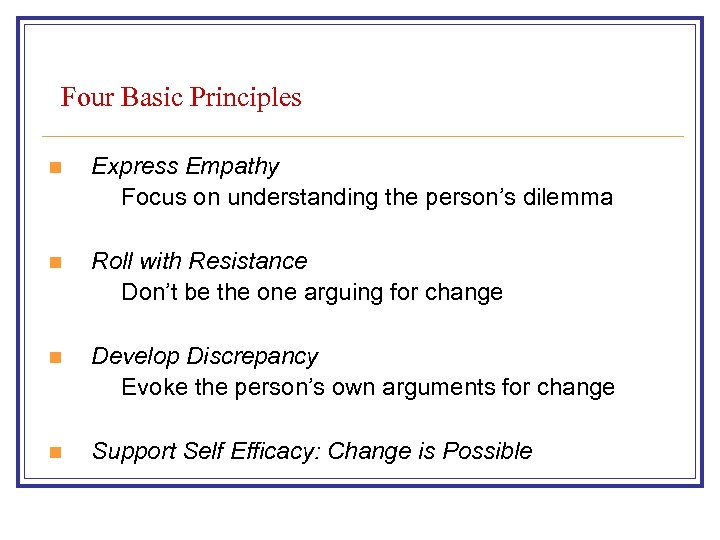 Four Basic Principles n Express Empathy Focus on understanding the person’s dilemma n Roll