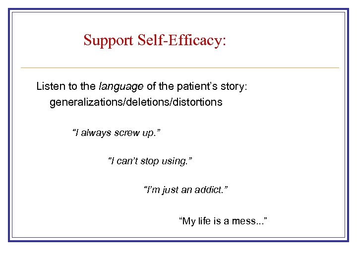 Support Self-Efficacy: Listen to the language of the patient’s story: generalizations/deletions/distortions “I always screw