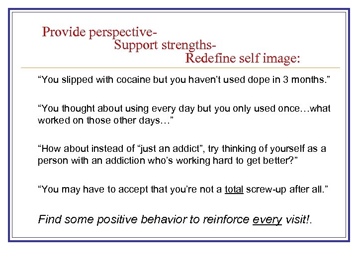 Provide perspective. Support strengths. Redefine self image: “You slipped with cocaine but you haven’t