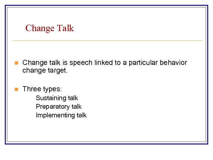 Change Talk n Change talk is speech linked to a particular behavior change target.