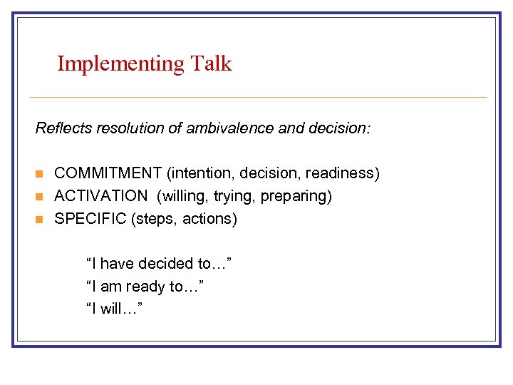 Implementing Talk Reflects resolution of ambivalence and decision: n n n COMMITMENT (intention, decision,