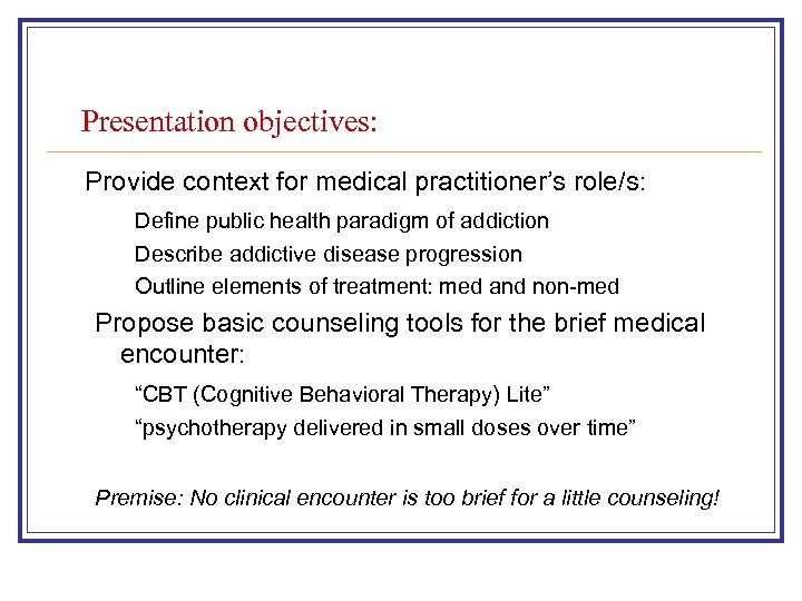 Presentation objectives: Provide context for medical practitioner’s role/s: Define public health paradigm of addiction