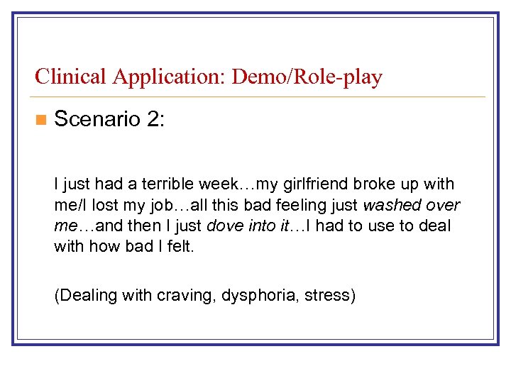 Clinical Application: Demo/Role-play n Scenario 2: I just had a terrible week…my girlfriend broke