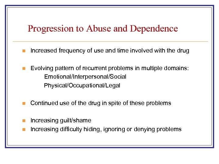 Progression to Abuse and Dependence n Increased frequency of use and time involved with