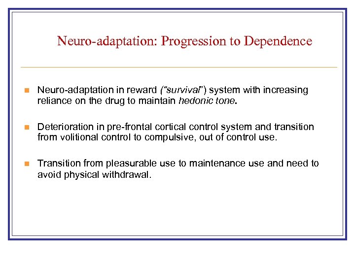 Neuro-adaptation: Progression to Dependence n Neuro-adaptation in reward (“survival”) system with increasing reliance on