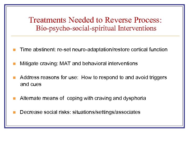 Treatments Needed to Reverse Process: Bio-psycho-social-spiritual Interventions n Time abstinent: re-set neuro-adaptation/restore cortical function