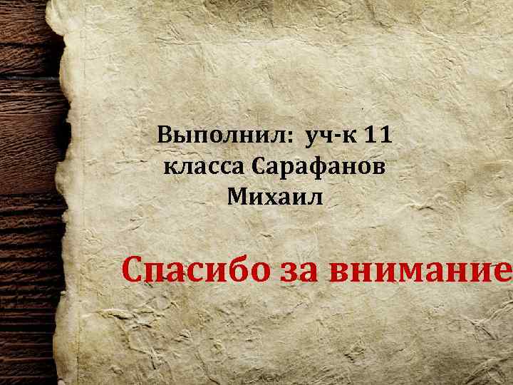 Выполнил: уч-к 11 класса Сарафанов Михаил Спасибо за внимание 
