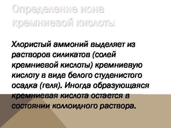 Определение иона кремниевой кислоты Хлористый аммоний выделяет из растворов силикатов (солей кремниевой кислоты) кремниевую